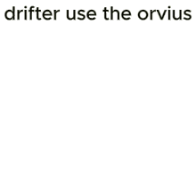 a screenshot of a video game with the words drifter use the orvius above it