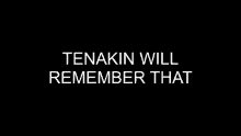 tenakin remember remember that tenakin remembers tenakin will remember