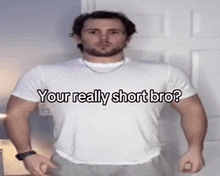 a man wearing a white t-shirt that says " your really short bro "