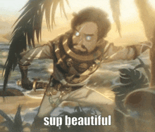 a cartoon of a man holding a sword with the caption " sup beautiful "