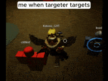 a screenshot of a video game with the words " me when targeter targets "