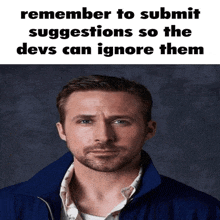 a man in a blue jacket with the words remember to submit suggestions so the devs can ignore them on top