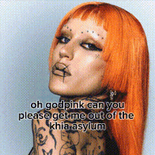 a picture of a woman with orange hair and a tattoo on her neck says oh godpink can you please get me out of the khia asylum