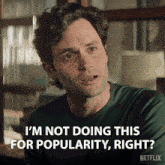 a man says i 'm not doing this for popularity right netflix