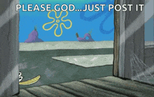 a cartoon of spongebob and patrick asking god to just post it