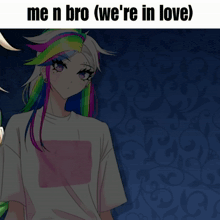 a picture of a girl with rainbow hair and the words me n bro ( we 're in love ) on the bottom