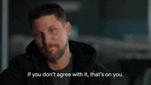 a man says " if you don t agree with it that 's on you "