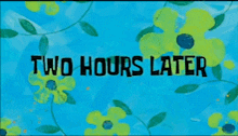 2 Hours Later Spongebob 2 Hours Later GIF - 2 Hours Later Spongebob 2 Hours Later GIFs