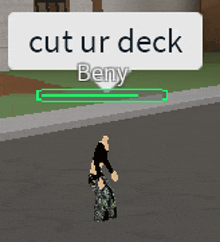 a person in a video game says " cut ur deck "