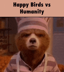 a picture of a bear with the words happy birds vs humanity on the bottom