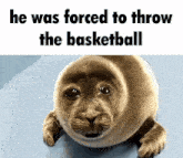 a seal with the words " he was forced to throw the basketball " above it