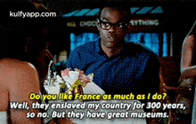 Aa Chocrythingdo You Like France As Much As I Do?Well, They Enslaved My Country För 300 Years,So No. But They Have Great Museums..Gif GIF - Aa Chocrythingdo You Like France As Much As I Do?Well They Enslaved My Country För 300 Years So No. But They Have Great Museums. GIFs