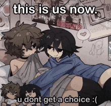 a cartoon of a boy and a girl with the words this is us now u dont get a choice below them