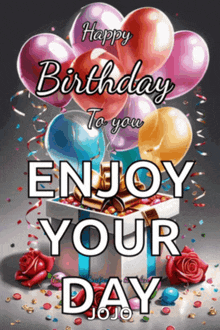 a birthday card with balloons and roses says " happy birthday to you enjoy your day "