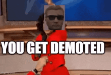 a man in sunglasses is dancing on a stage with the words `` you get demoted '' written above him .