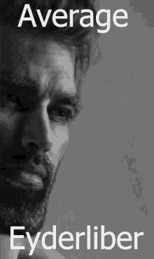 a black and white photo of a man with a beard with the words `` average eyderliber '' written on it .
