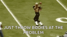 a football player is running down the field with the words `` just throw bodies at the problem '' written below him .