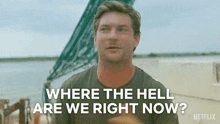 a man is asking where the hell are we right now on netflix