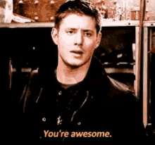 awesome youre awesome supernatural jensen ackles dean winchester