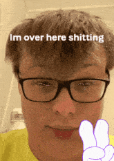 a young man wearing glasses says i 'm over here shitting on his face
