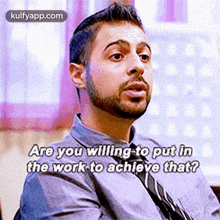 Are You Willing To Put Inthe Work To Achieve That?.Gif GIF