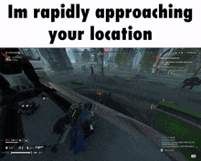 a screen shot of a video game with the words im rapidly approaching your location