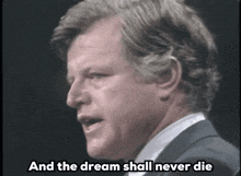 a man says " and the dream shall never die " in a speech