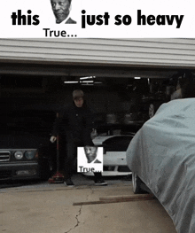 a picture of a man standing in a garage with the caption " this just so heavy "