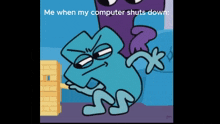 a cartoon character with the words " me when my computer shuts down "