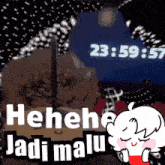 a cartoon character says ' henehe jadi malu ' in front of a clock that says 23:59:57