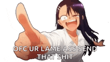 a girl is giving a thumbs up and saying `` ofc ur lame ass send that shit ''