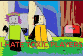 a drawing of two cartoon characters with the words " hate toxic players " on the bottom