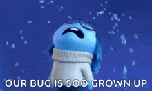 a cartoon character is crying with tears coming out of his eyes and the words `` our bug is soo grown up '' .