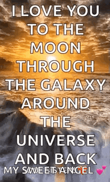 a quote that says `` i love you to the moon through the galaxy around the universe and back my sweet angel '' .