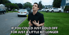 If You Could Just Hold Off For Just A Little Bit Longer Anthony Mennella GIF - If You Could Just Hold Off For Just A Little Bit Longer Anthony Mennella Culter35 GIFs