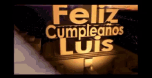 felicidades luis feliz cumpleanos luis happy birthday luis hbd