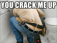 a man is kneeling down in front of a toilet with the words you crack me up above him