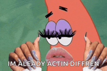 a picture of patrick from spongebob with a woman 's nails and a caption that says im already actin diffren