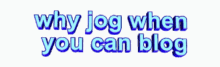 Why Jog When You Can Blog GIF - Why Jog When You Can Blog Lets Blog Together GIFs