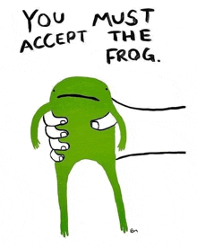 a frog is being held by a hand with the words `` you must accept the frog . ''