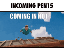 a man is flying through the air with the words incoming pen15 coming in hot behind him