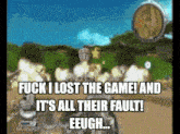 a video game scene with the words " fuck i lost the game and it 's all their fault "
