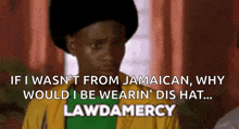 a man wearing a black hat and a yellow jacket says if i wasn 't from jamaican , why