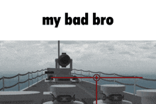 a picture of a boat with the words " my bad bro " below it