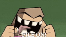 a cartoon character says pile on with his fist in the air .