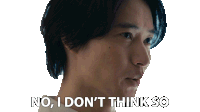 a man says " no i don 't think so " in front of his face