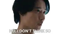 a man says " no i don 't think so " in front of his face
