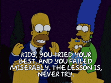 homer simpson says kids you tried your best and you failed miserably the lesson is , never try