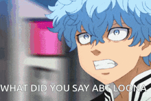 a blue haired anime character with the words " what did you say abt loona " below him