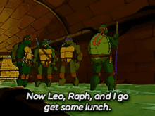 tmnt donatello now leo raph and i go get some lunch lunch lunch time